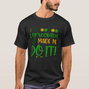 The Leprechauns Made Me Do It Happy St Patrick's D T-Shirt