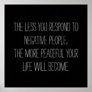 The less you respond to negative people Quote - B Poster