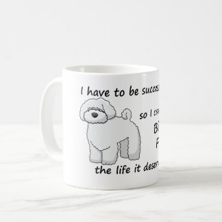 The Life Bichon Frise Deserves Coffee Mug