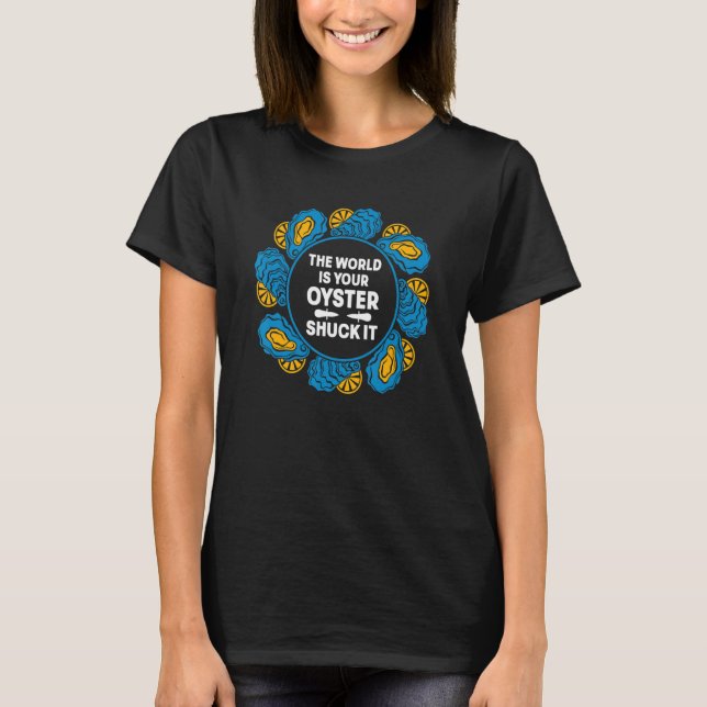The Life Is Your Oyster Shuck It Seafood Oysters T-Shirt (Front)