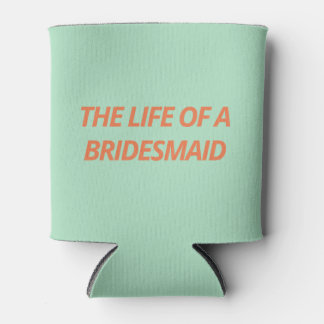 The Life of a Bridesmaid Can Cooler