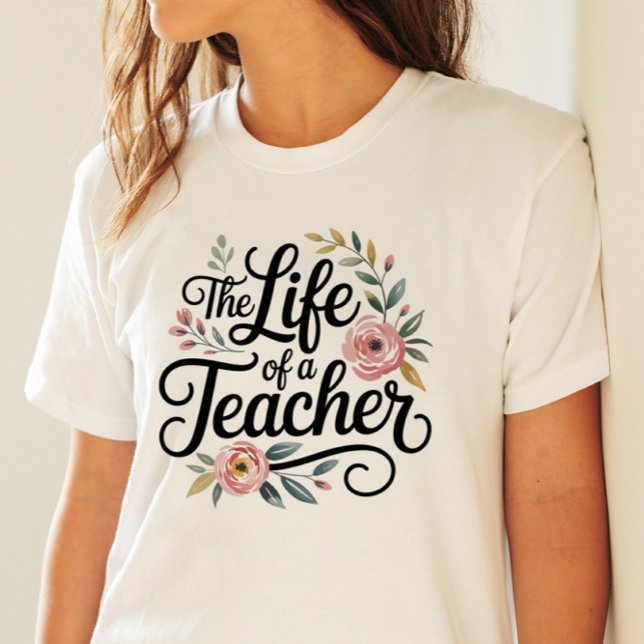 The Life of a Teacher Floral Feminine Typography T-Shirt (The Life of a Teacher Floral Feminine Typography)