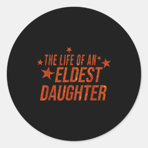 The Life Of An Eldest Daughter Classic Round Sticker