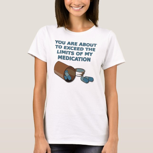 The Limits Of My Medication Funny T-Shirt (Front)