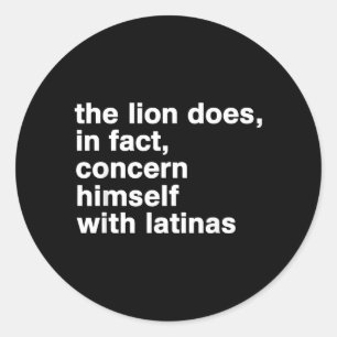 The Lion Does In Fact Concern Himself With Latinas Classic Round Sticker