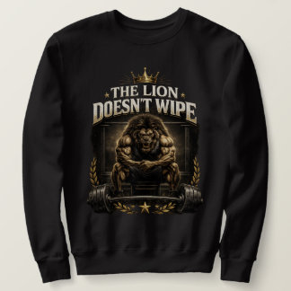 The Lion Does Not Wipe Lion Does Not Concern Himse Sweatshirt