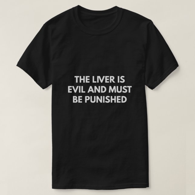 The Liver is Evil and Must Be Punished T-Shirt (Design Front)