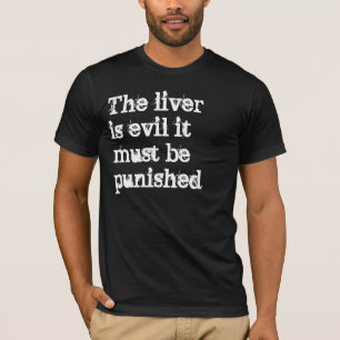 The liver is evil it must be punished T-Shirt