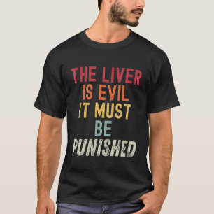 The Liver Is Evil It Must Be Punished Vintage Drin T-Shirt
