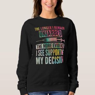 The Longer I Remain Unjabbed The More Evidence I S Sweatshirt