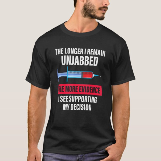 The Longer I Remain Unjabbed The More Evidence T-Shirt (Front)