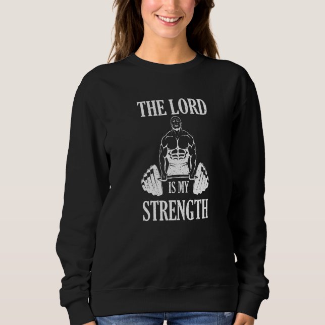 The Lord Is My Strength  Christian Bible Jesus God Sweatshirt (Front)