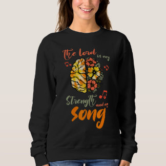 The Lord Is My Strengths And My Song God Saying Sa Sweatshirt