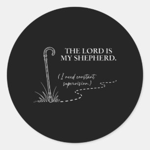 The Lord is Shepherd Need Constant Supervision Classic Round Sticker
