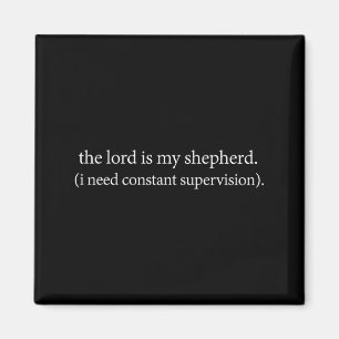 The lord is shepherd need constant supervisionThe Magnet