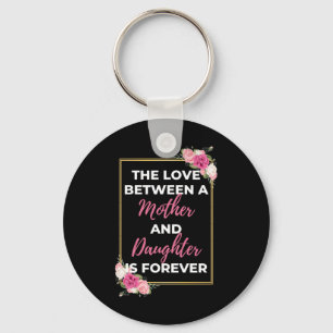 The Love Between A Mother And Daughter Is Forever Key Ring