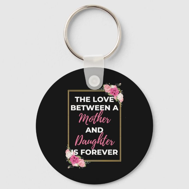 The Love Between A Mother And Daughter Is Forever Key Ring (Front)