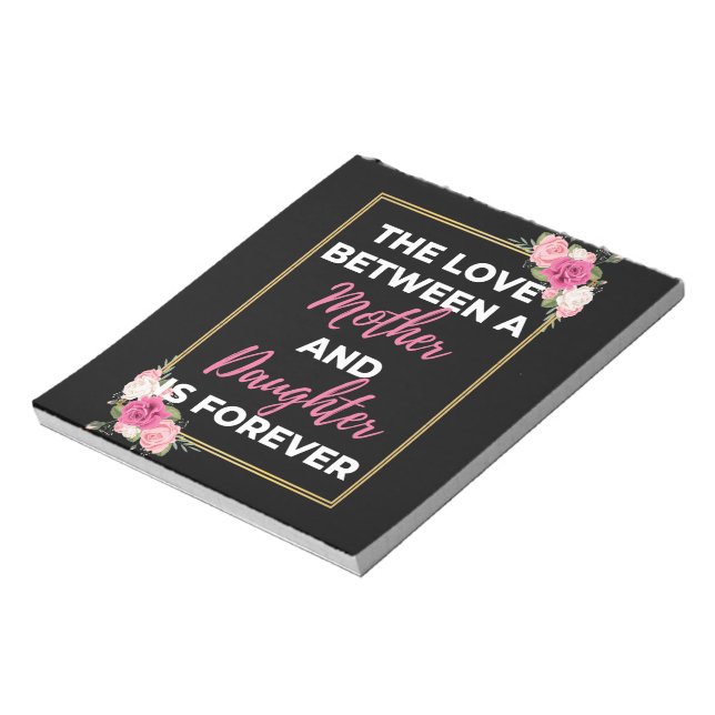 The Love Between A Mother And Daughter Is Forever Notepad (Rotated)