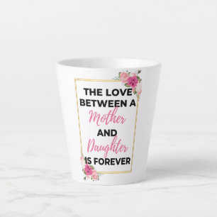 The Love Between A Mother & Daughter Is Forever bl Latte Mug