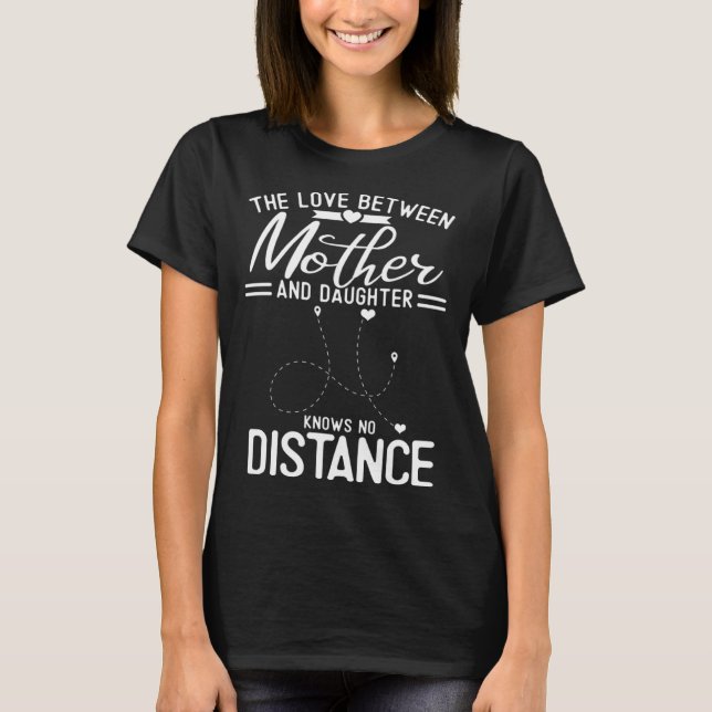 The Love Between Mother And Daughter Knows No Dist T-Shirt (Front)