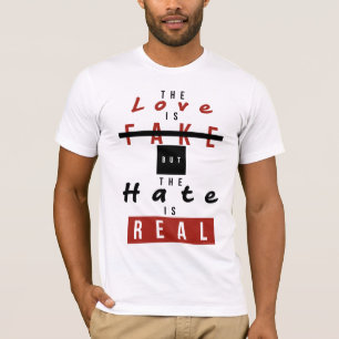 The Love Is Fake But The Hate Is Real Funny T-Shirt