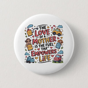 The Love Of A Mother Is The Fuel Empowers Life 6 Cm Round Badge