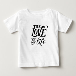 The Love of My Life – Romantic Typography Design Baby T-Shirt
