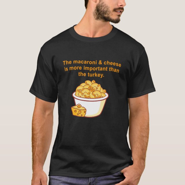 The Macaroni & Cheese Is More Important Than Turke T-Shirt (Front)