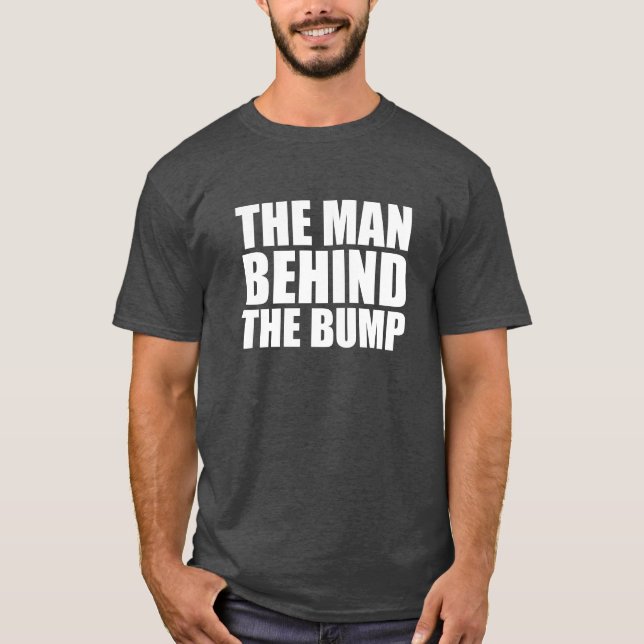 The Man Behind the Bump Dad to be shirt (Front)