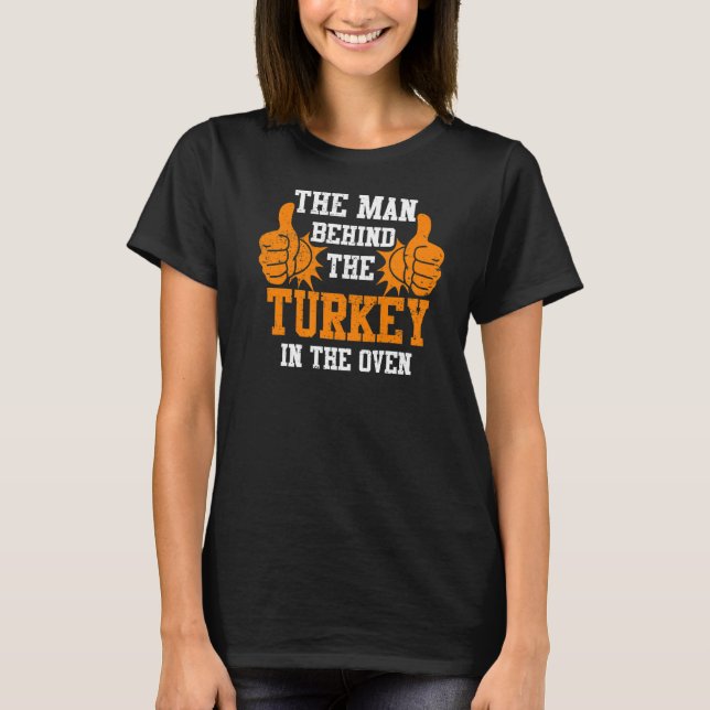 The Man Behind the Turkey in The Oven Thanksgiving T-Shirt (Front)