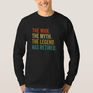 The Man The Myth The Legend Has Retired Retiremen T-Shirt