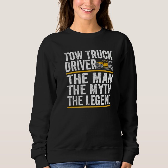 The Man the myth the legend tow truck driver   Sweatshirt (Front)