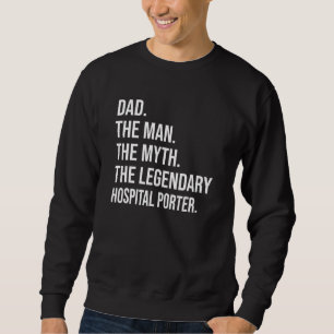 The Man The Myth The Legendary Hospital Porter Sweatshirt