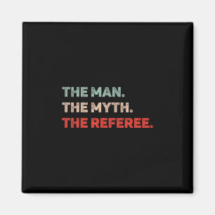 The Man The Myth The Referee Funny Referee Dad Ref Magnet