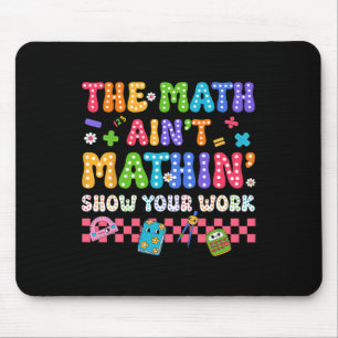 The Math Ain't Mathin Funny Back To School Teacher Mouse Pad