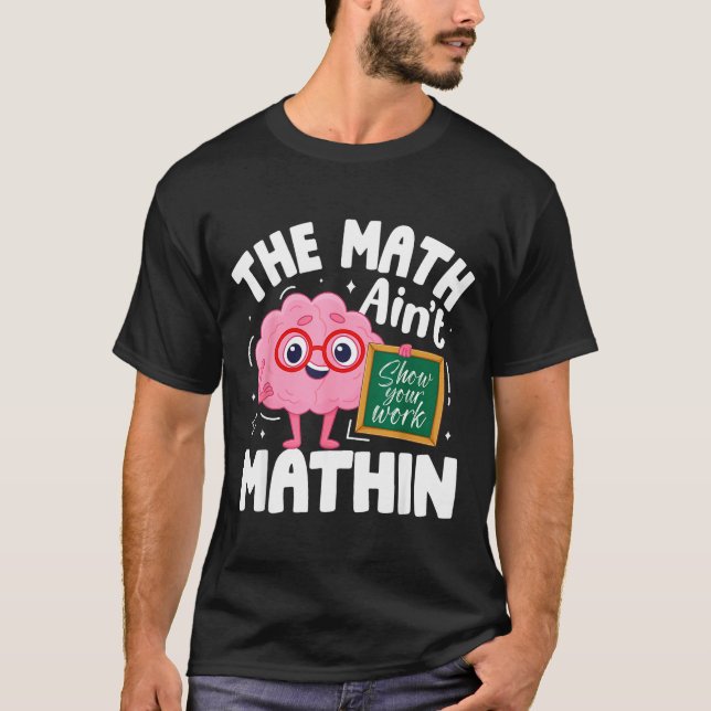 The Math Ain't Mathin Funny Math Teacher  T-Shirt (Front)