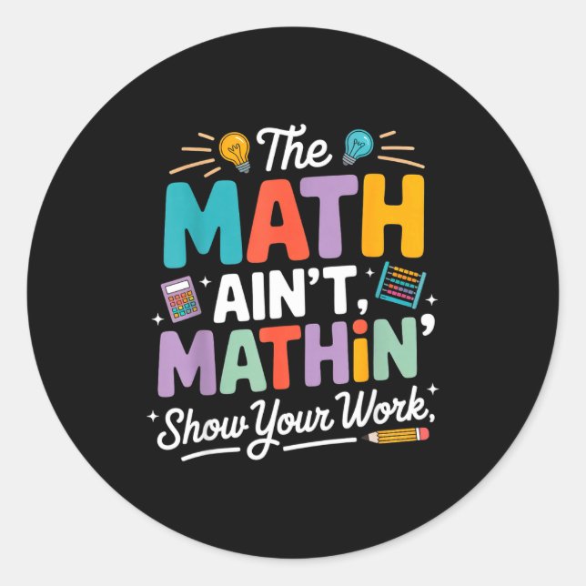 The math ain't mathin funny teacher nerd meme  classic round sticker (Front)