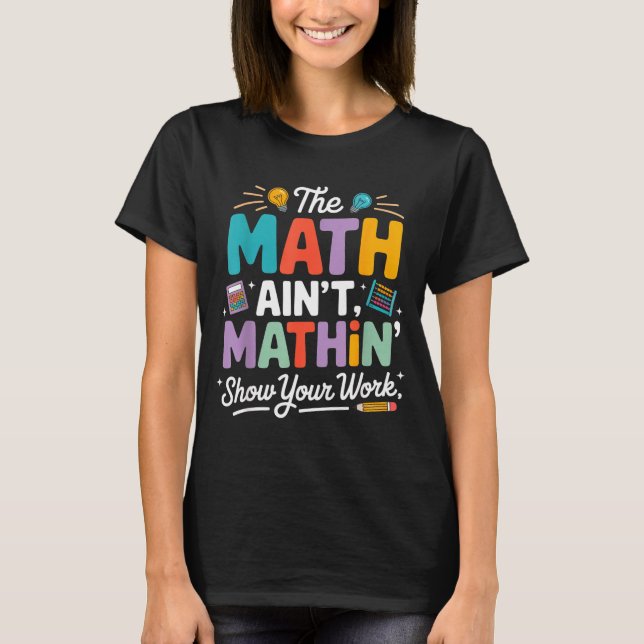 The math ain't mathin funny teacher nerd meme  T-Shirt (Front)