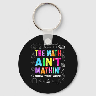 The Math Aint Mathin Show Work Teacher Men Women Key Ring
