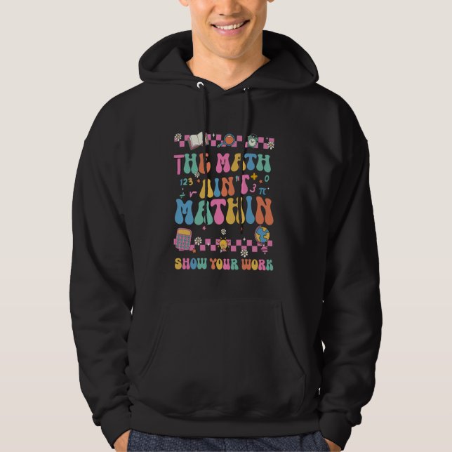 The Math Ain't Mathin Show Your Work Funny Math Te Hoodie (Front)