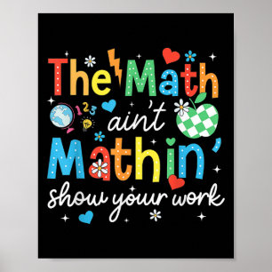 The Math Aint Mathin Show Your Work Funny Math Tea Poster