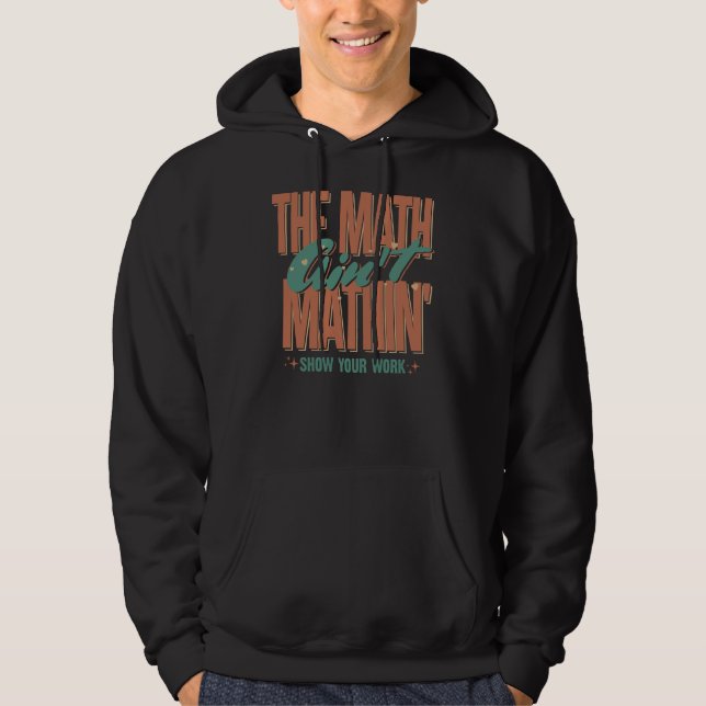 The Math Ain't Mathin Show Your Work Hoodie (Front)