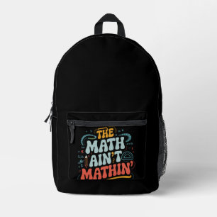 The Math Ain't Mathin' Show Your Work Math Teacher Printed Backpack