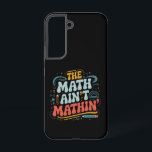 The Math Ain't Mathin' Show Your Work Math Teacher Samsung Galaxy Case<br><div class="desc">The Math Ain't Mathin' Show Your Work Math Teacher</div>