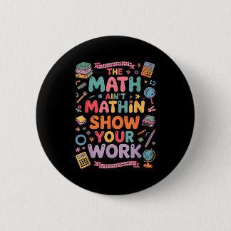 The Math Ain't Mathin Show Your Work Teacher  6 Cm Round Badge