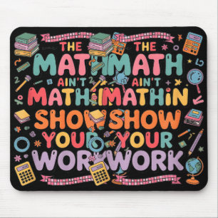 The Math Ain't Mathin Show Your Work Teacher  Mouse Pad