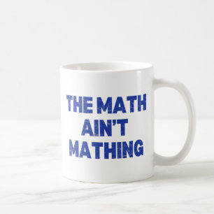 The Math Ain't Mathing  Coffee Mug