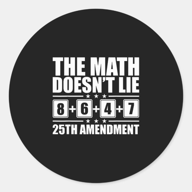 The math doesn't lie! 8+6+4+7= 25th amendment  classic round sticker (Front)