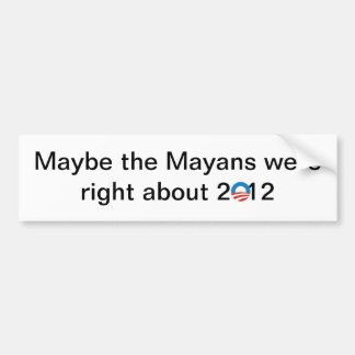 The Mayans were right Bumper Sticker