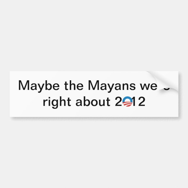 The Mayans were right Bumper Sticker (Front)
